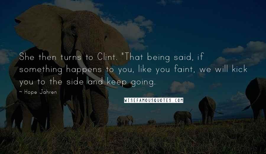 Hope Jahren Quotes: She then turns to Clint. "That being said, if something happens to you, like you faint, we will kick you to the side and keep going.