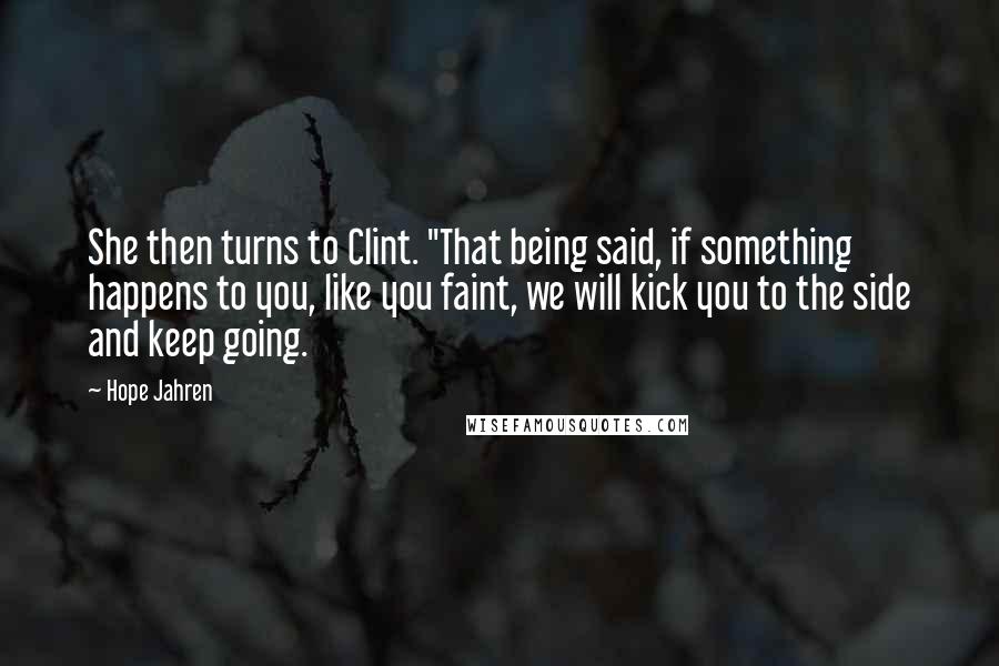 Hope Jahren Quotes: She then turns to Clint. "That being said, if something happens to you, like you faint, we will kick you to the side and keep going.