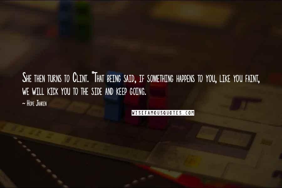 Hope Jahren Quotes: She then turns to Clint. "That being said, if something happens to you, like you faint, we will kick you to the side and keep going.