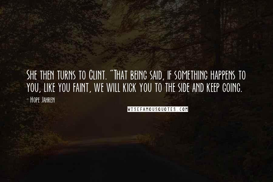 Hope Jahren Quotes: She then turns to Clint. "That being said, if something happens to you, like you faint, we will kick you to the side and keep going.