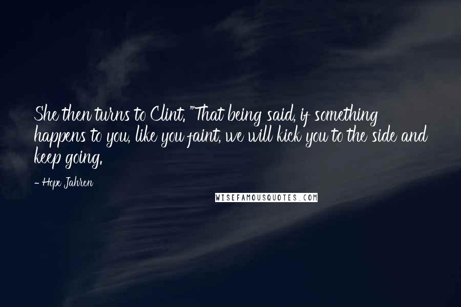 Hope Jahren Quotes: She then turns to Clint. "That being said, if something happens to you, like you faint, we will kick you to the side and keep going.