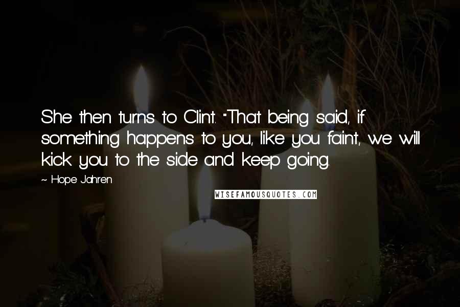 Hope Jahren Quotes: She then turns to Clint. "That being said, if something happens to you, like you faint, we will kick you to the side and keep going.