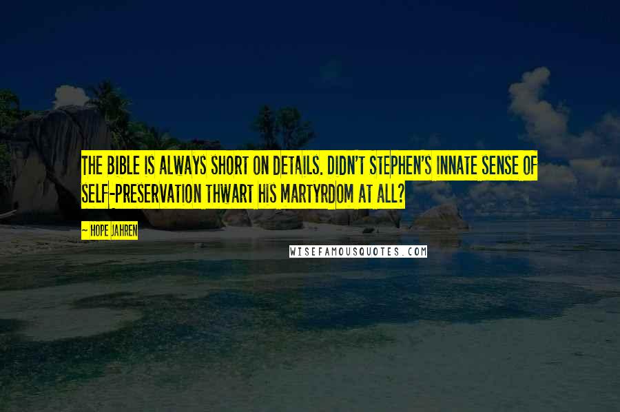 Hope Jahren Quotes: The Bible is always short on details. Didn't Stephen's innate sense of self-preservation thwart his martyrdom at all?