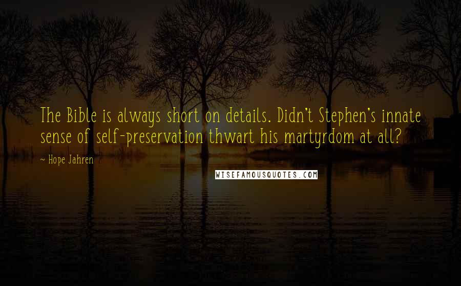 Hope Jahren Quotes: The Bible is always short on details. Didn't Stephen's innate sense of self-preservation thwart his martyrdom at all?