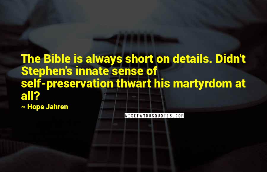 Hope Jahren Quotes: The Bible is always short on details. Didn't Stephen's innate sense of self-preservation thwart his martyrdom at all?