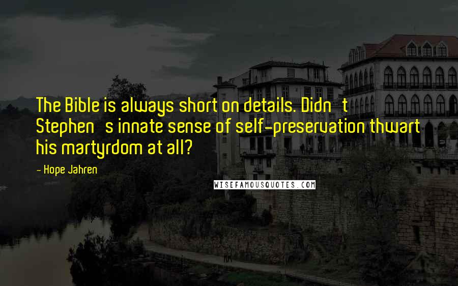 Hope Jahren Quotes: The Bible is always short on details. Didn't Stephen's innate sense of self-preservation thwart his martyrdom at all?