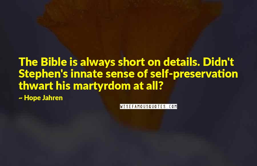 Hope Jahren Quotes: The Bible is always short on details. Didn't Stephen's innate sense of self-preservation thwart his martyrdom at all?