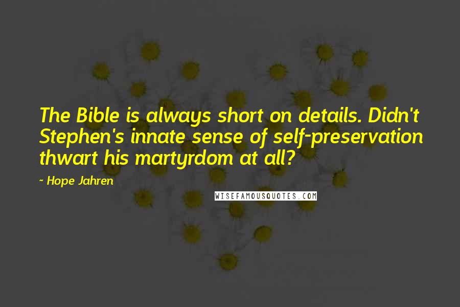 Hope Jahren Quotes: The Bible is always short on details. Didn't Stephen's innate sense of self-preservation thwart his martyrdom at all?