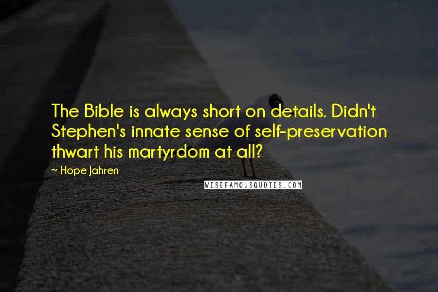 Hope Jahren Quotes: The Bible is always short on details. Didn't Stephen's innate sense of self-preservation thwart his martyrdom at all?