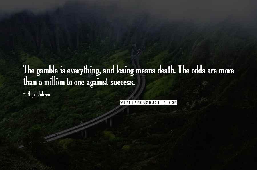 Hope Jahren Quotes: The gamble is everything, and losing means death. The odds are more than a million to one against success.