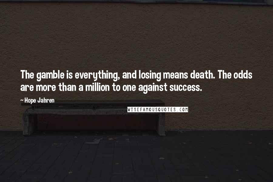 Hope Jahren Quotes: The gamble is everything, and losing means death. The odds are more than a million to one against success.