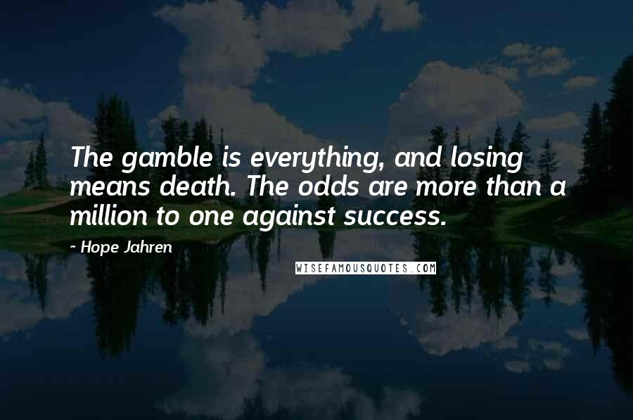 Hope Jahren Quotes: The gamble is everything, and losing means death. The odds are more than a million to one against success.