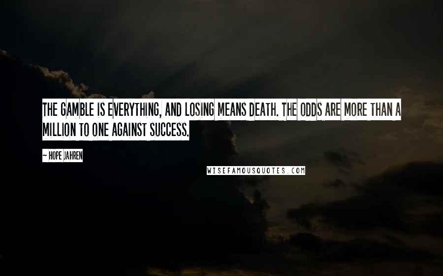 Hope Jahren Quotes: The gamble is everything, and losing means death. The odds are more than a million to one against success.