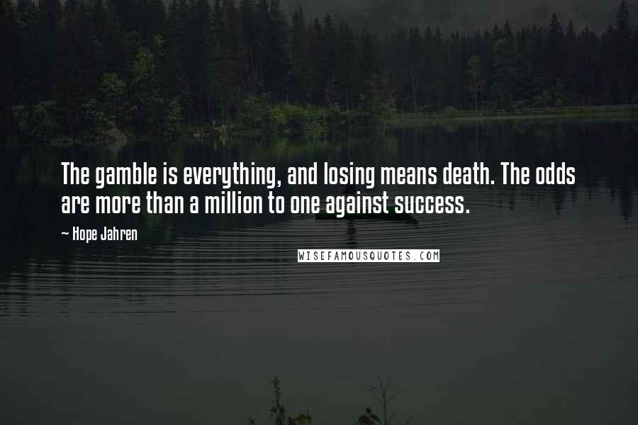 Hope Jahren Quotes: The gamble is everything, and losing means death. The odds are more than a million to one against success.