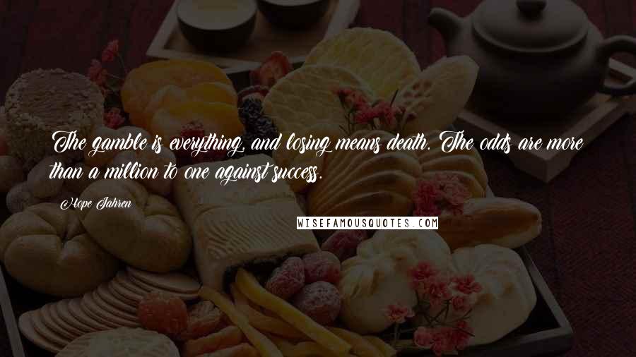 Hope Jahren Quotes: The gamble is everything, and losing means death. The odds are more than a million to one against success.