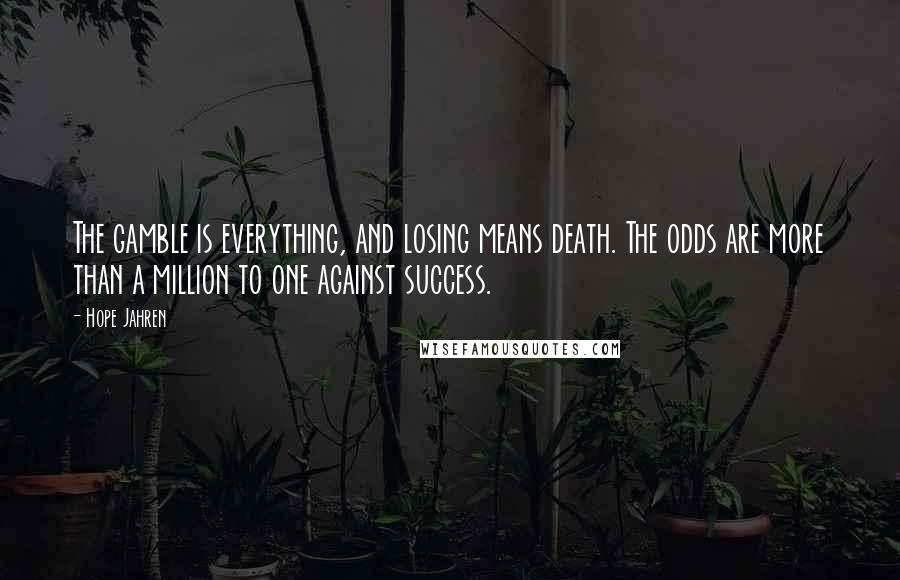 Hope Jahren Quotes: The gamble is everything, and losing means death. The odds are more than a million to one against success.