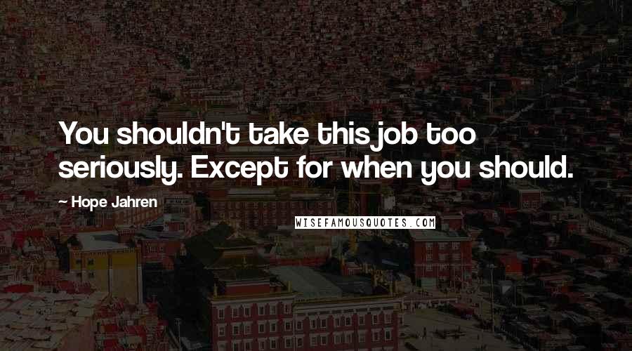 Hope Jahren Quotes: You shouldn't take this job too seriously. Except for when you should.