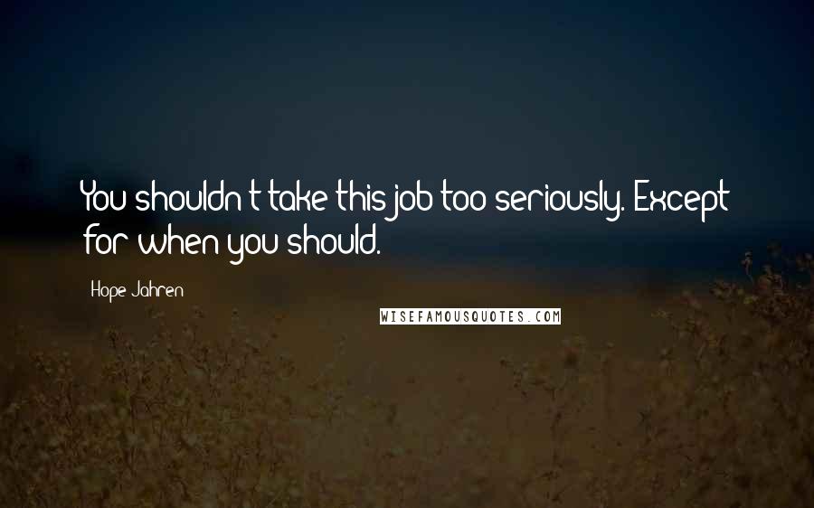 Hope Jahren Quotes: You shouldn't take this job too seriously. Except for when you should.