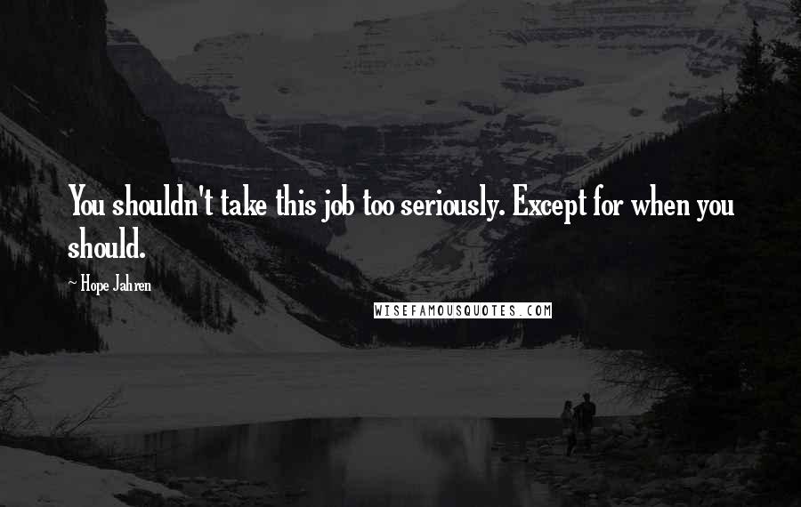 Hope Jahren Quotes: You shouldn't take this job too seriously. Except for when you should.
