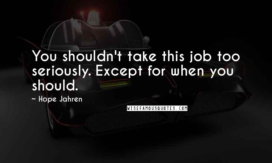 Hope Jahren Quotes: You shouldn't take this job too seriously. Except for when you should.
