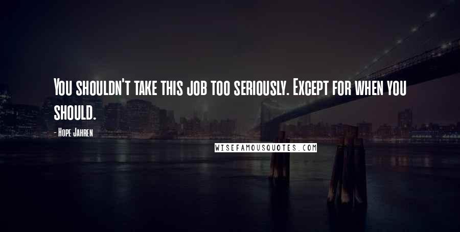 Hope Jahren Quotes: You shouldn't take this job too seriously. Except for when you should.