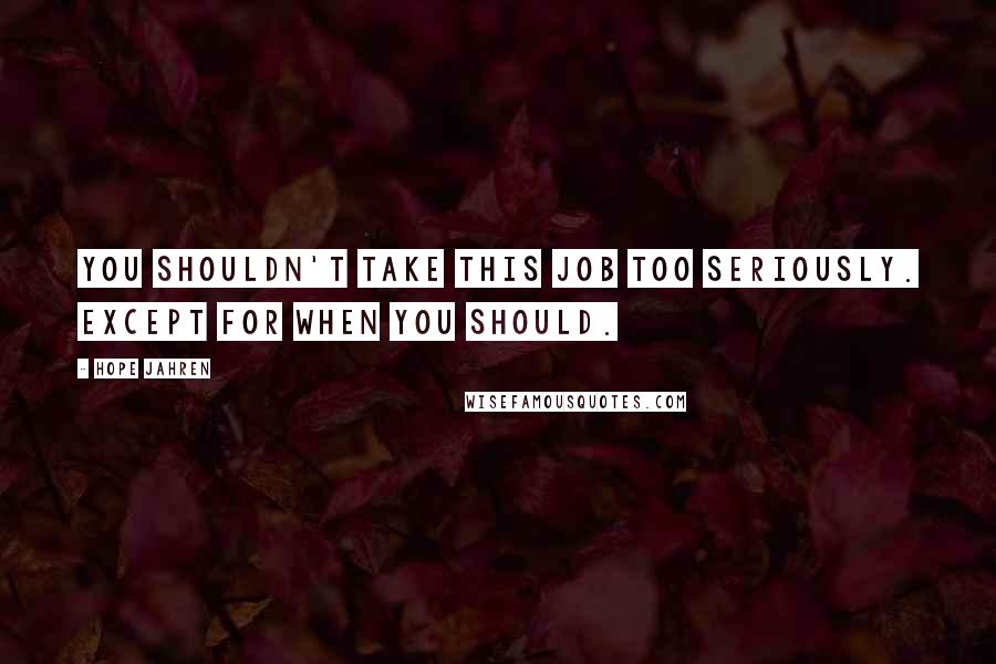 Hope Jahren Quotes: You shouldn't take this job too seriously. Except for when you should.
