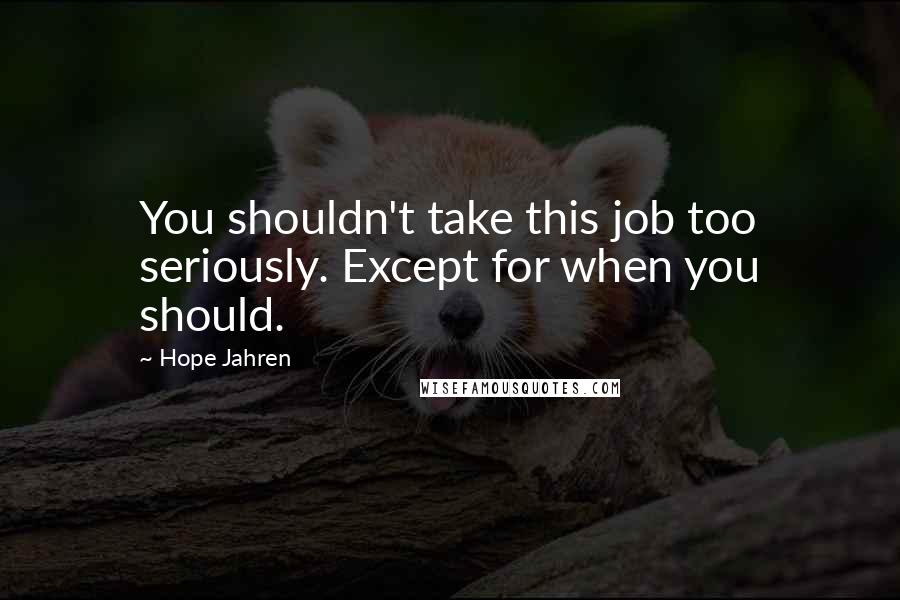 Hope Jahren Quotes: You shouldn't take this job too seriously. Except for when you should.