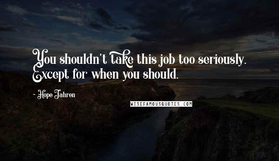 Hope Jahren Quotes: You shouldn't take this job too seriously. Except for when you should.