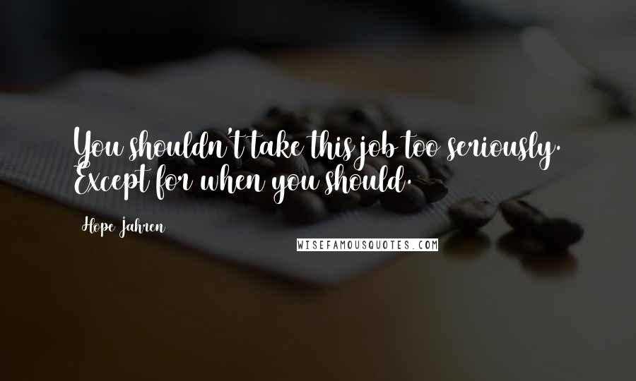 Hope Jahren Quotes: You shouldn't take this job too seriously. Except for when you should.