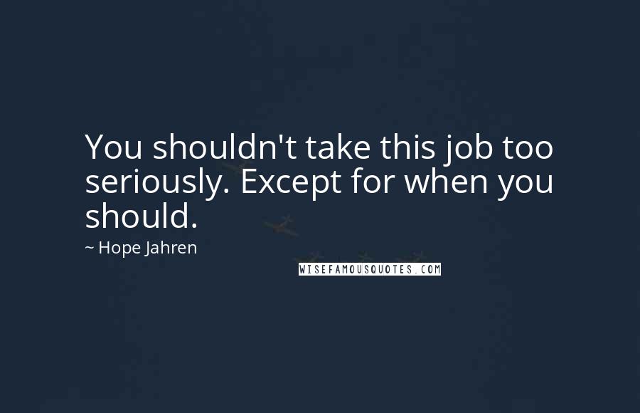 Hope Jahren Quotes: You shouldn't take this job too seriously. Except for when you should.