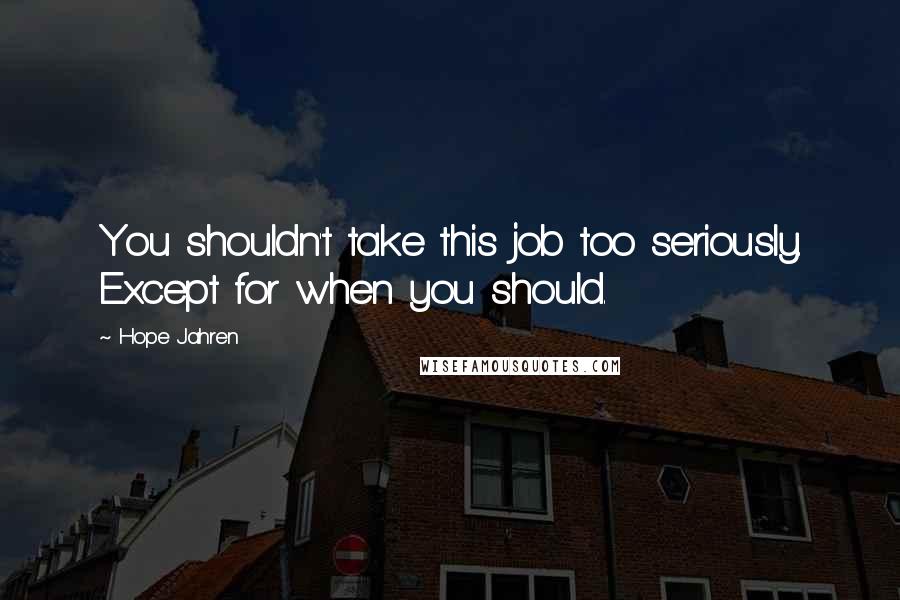 Hope Jahren Quotes: You shouldn't take this job too seriously. Except for when you should.