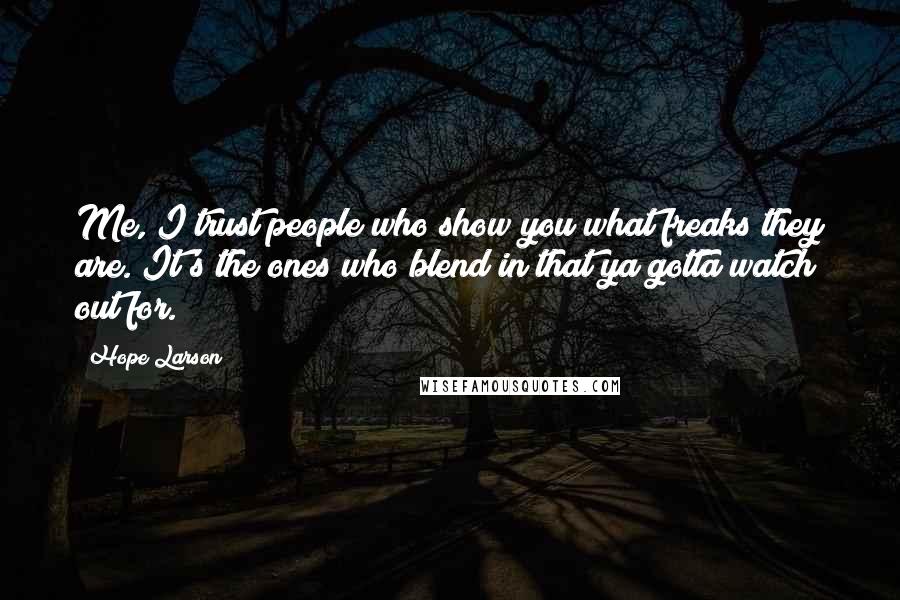 Hope Larson Quotes: Me, I trust people who show you what freaks they are. It's the ones who blend in that ya gotta watch out for.