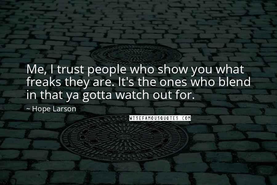 Hope Larson Quotes: Me, I trust people who show you what freaks they are. It's the ones who blend in that ya gotta watch out for.