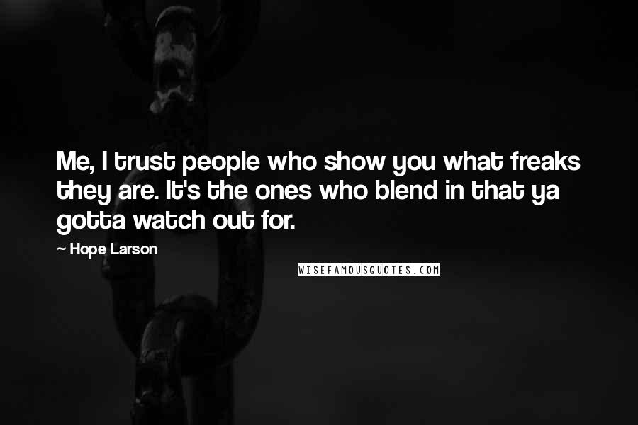 Hope Larson Quotes: Me, I trust people who show you what freaks they are. It's the ones who blend in that ya gotta watch out for.