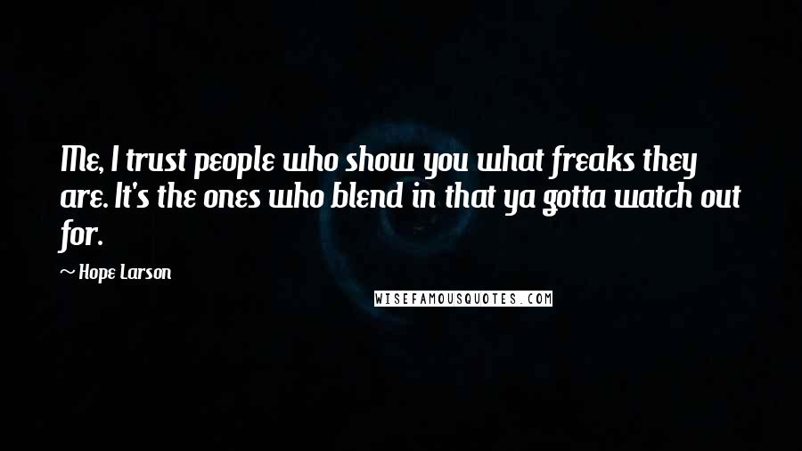 Hope Larson Quotes: Me, I trust people who show you what freaks they are. It's the ones who blend in that ya gotta watch out for.