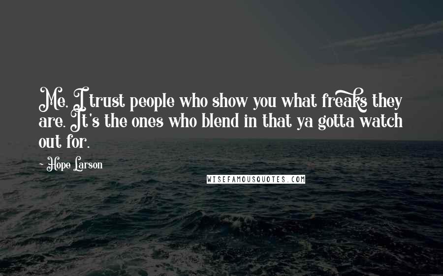 Hope Larson Quotes: Me, I trust people who show you what freaks they are. It's the ones who blend in that ya gotta watch out for.