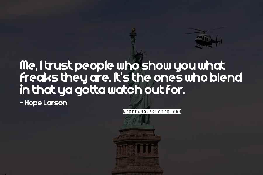 Hope Larson Quotes: Me, I trust people who show you what freaks they are. It's the ones who blend in that ya gotta watch out for.