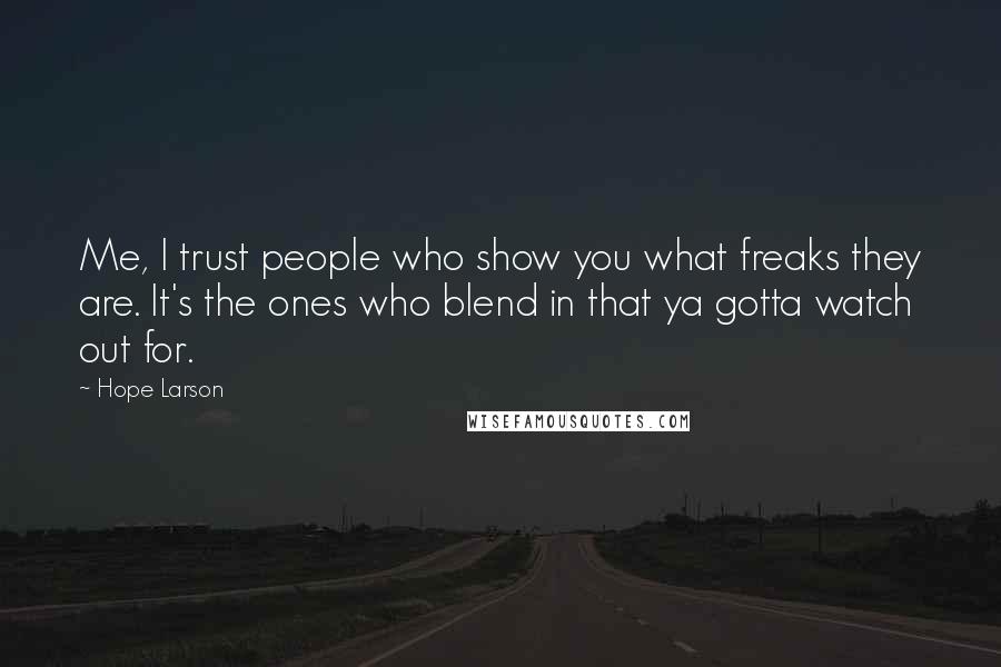 Hope Larson Quotes: Me, I trust people who show you what freaks they are. It's the ones who blend in that ya gotta watch out for.