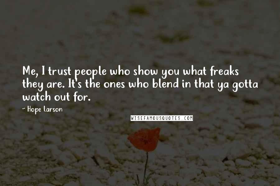 Hope Larson Quotes: Me, I trust people who show you what freaks they are. It's the ones who blend in that ya gotta watch out for.