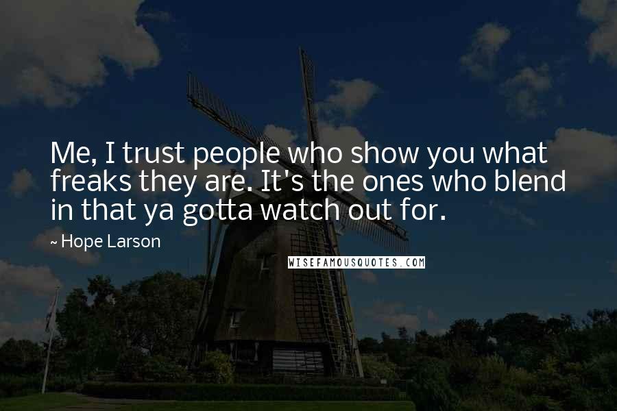 Hope Larson Quotes: Me, I trust people who show you what freaks they are. It's the ones who blend in that ya gotta watch out for.