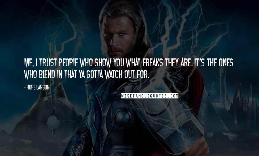 Hope Larson Quotes: Me, I trust people who show you what freaks they are. It's the ones who blend in that ya gotta watch out for.