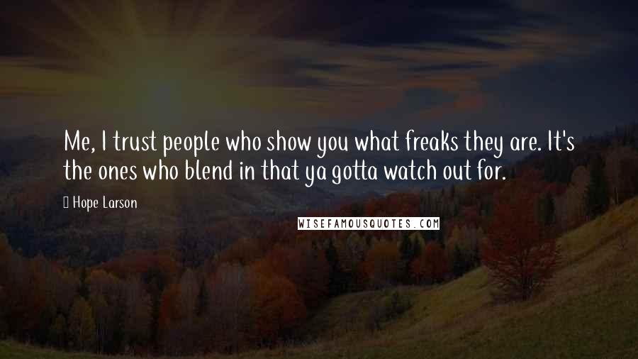 Hope Larson Quotes: Me, I trust people who show you what freaks they are. It's the ones who blend in that ya gotta watch out for.