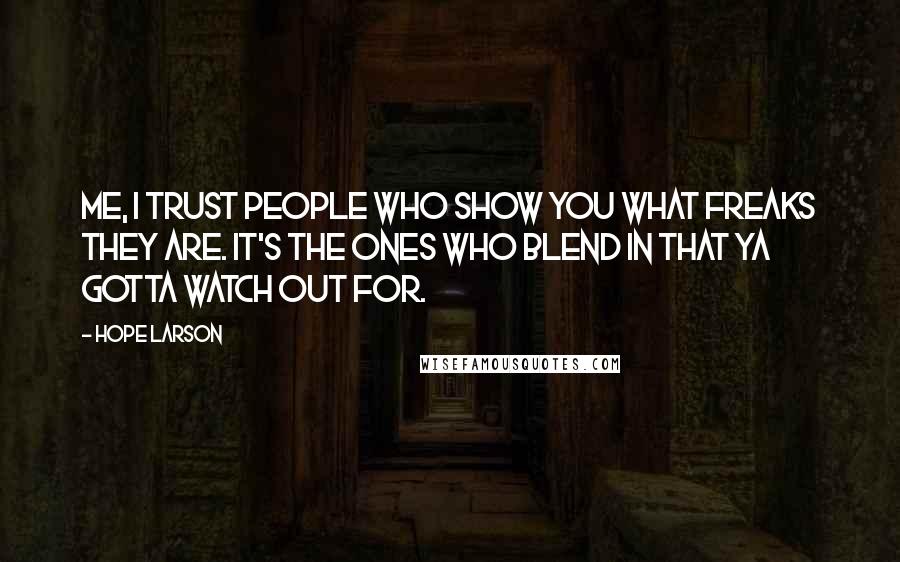 Hope Larson Quotes: Me, I trust people who show you what freaks they are. It's the ones who blend in that ya gotta watch out for.