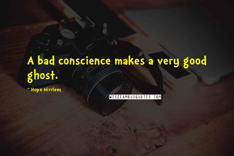 Hope Mirrlees Quotes: A bad conscience makes a very good ghost.