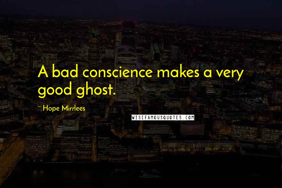 Hope Mirrlees Quotes: A bad conscience makes a very good ghost.