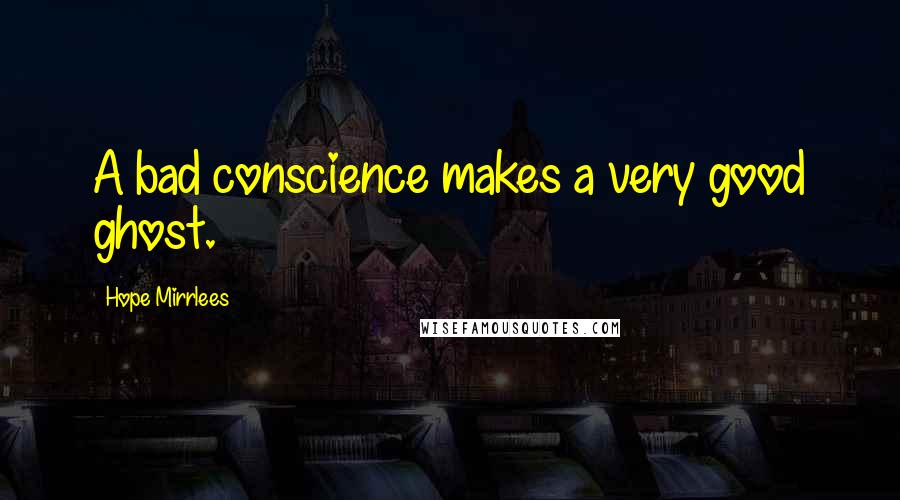 Hope Mirrlees Quotes: A bad conscience makes a very good ghost.