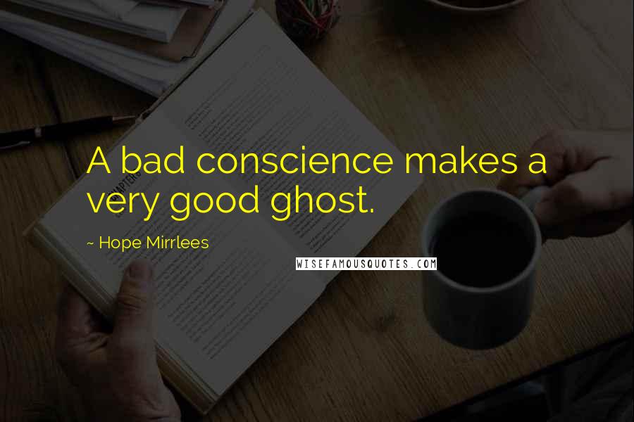 Hope Mirrlees Quotes: A bad conscience makes a very good ghost.