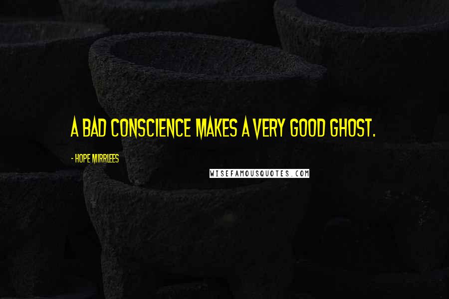 Hope Mirrlees Quotes: A bad conscience makes a very good ghost.