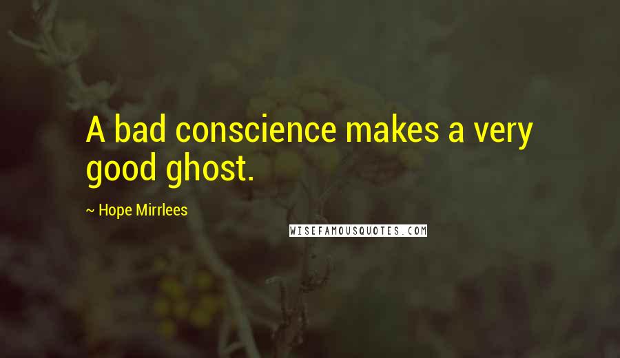 Hope Mirrlees Quotes: A bad conscience makes a very good ghost.