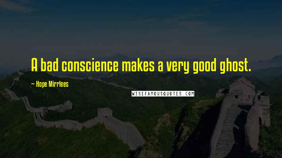 Hope Mirrlees Quotes: A bad conscience makes a very good ghost.